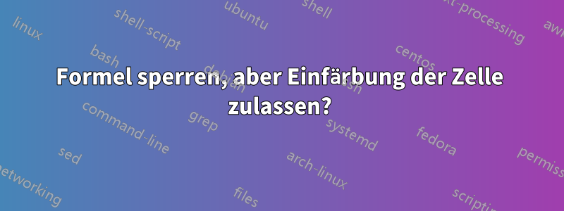 Formel sperren, aber Einfärbung der Zelle zulassen?