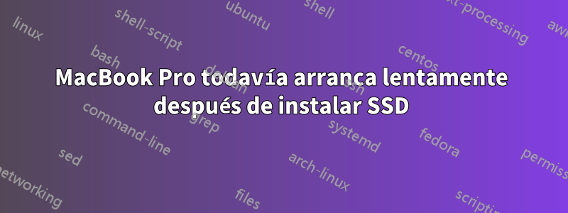 MacBook Pro todavía arranca lentamente después de instalar SSD