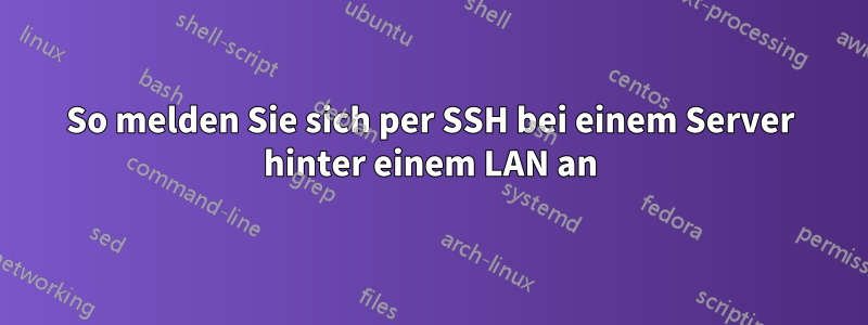 So melden Sie sich per SSH bei einem Server hinter einem LAN an