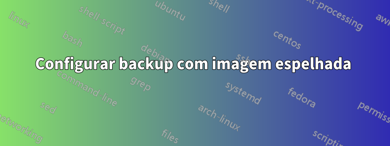 Configurar backup com imagem espelhada