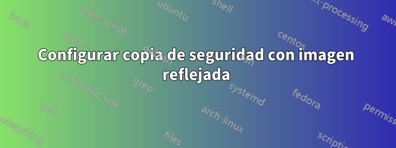 Configurar copia de seguridad con imagen reflejada