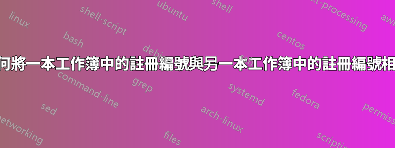 如何將一本工作簿中的註冊編號與另一本工作簿中的註冊編號相符