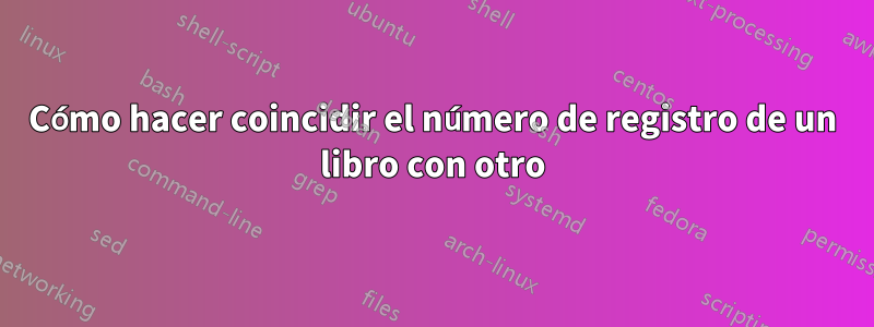 Cómo hacer coincidir el número de registro de un libro con otro