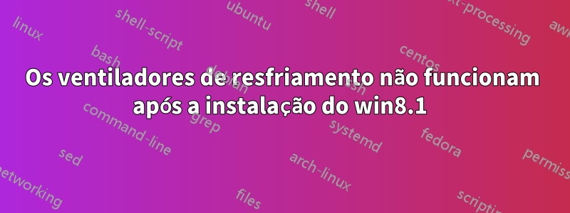 Os ventiladores de resfriamento não funcionam após a instalação do win8.1 