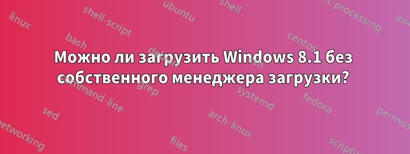 Можно ли загрузить Windows 8.1 без собственного менеджера загрузки?