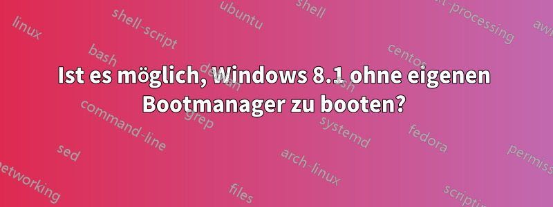 Ist es möglich, Windows 8.1 ohne eigenen Bootmanager zu booten?