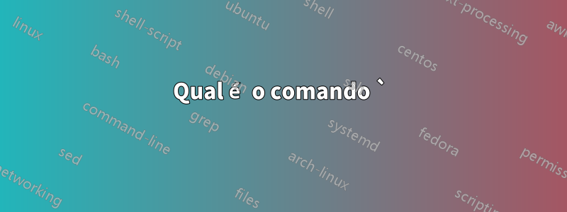 Qual é o comando `