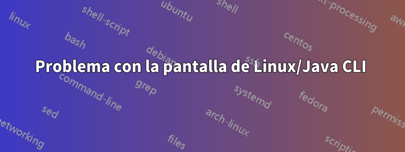 Problema con la pantalla de Linux/Java CLI