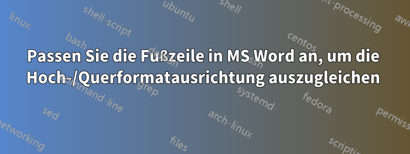 Passen Sie die Fußzeile in MS Word an, um die Hoch-/Querformatausrichtung auszugleichen