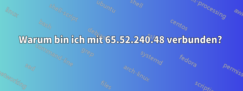 Warum bin ich mit 65.52.240.48 verbunden?