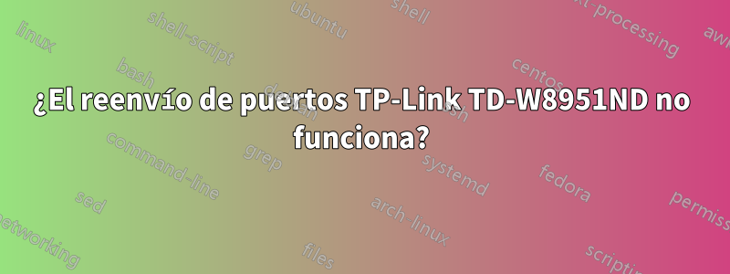 ¿El reenvío de puertos TP-Link TD-W8951ND no funciona?