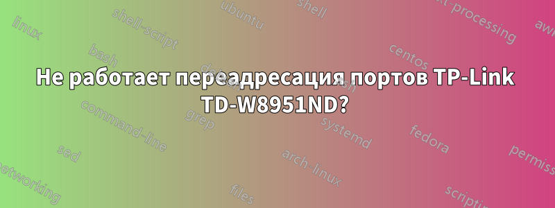 Не работает переадресация портов TP-Link TD-W8951ND?