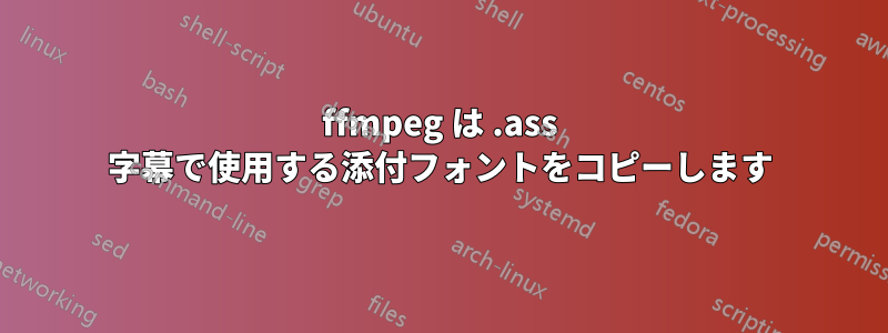 ffmpeg は .ass 字幕で使用する添付フォントをコピーします
