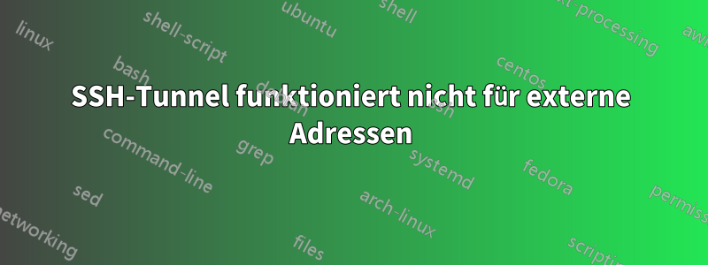 SSH-Tunnel funktioniert nicht für externe Adressen