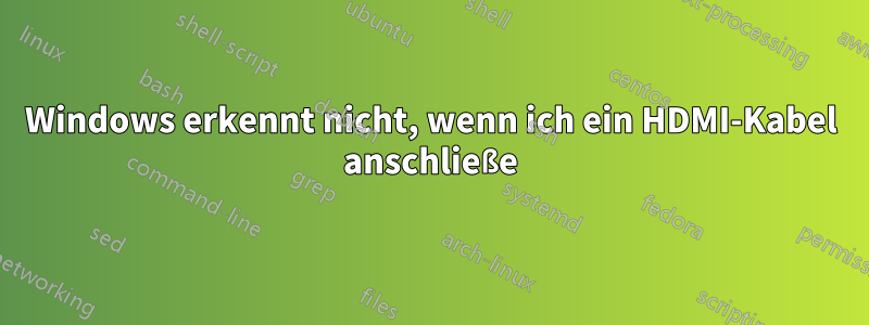 Windows erkennt nicht, wenn ich ein HDMI-Kabel anschließe