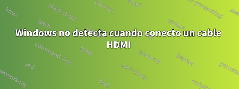 Windows no detecta cuando conecto un cable HDMI