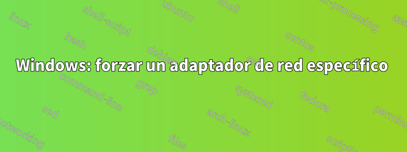 Windows: forzar un adaptador de red específico