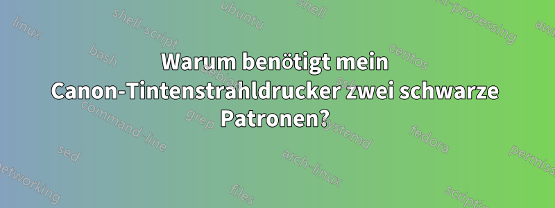 Warum benötigt mein Canon-Tintenstrahldrucker zwei schwarze Patronen?
