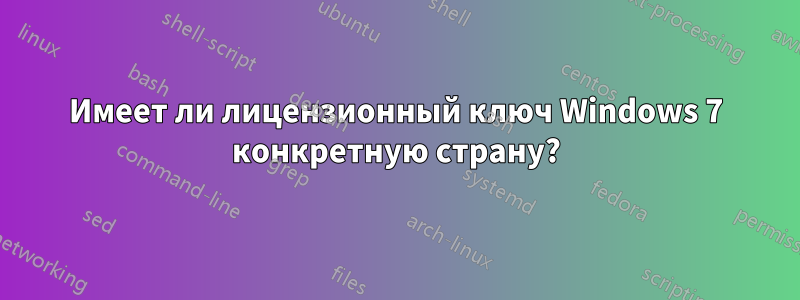 Имеет ли лицензионный ключ Windows 7 конкретную страну?