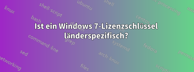 Ist ein Windows 7-Lizenzschlüssel länderspezifisch?