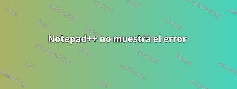Notepad++ no muestra el error