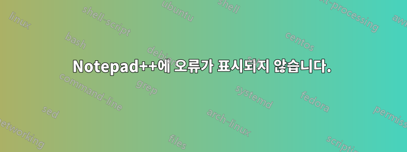 Notepad++에 오류가 표시되지 않습니다.