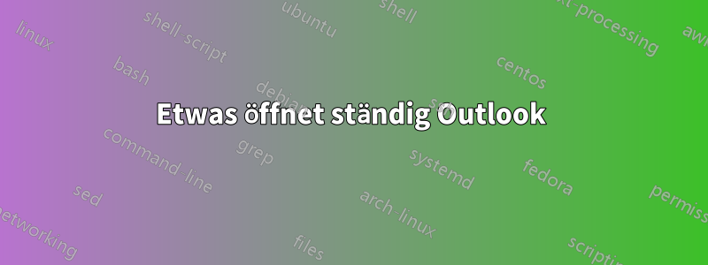 Etwas öffnet ständig Outlook