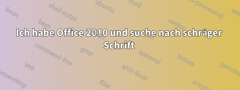 Ich habe Office 2010 und suche nach schräger Schrift