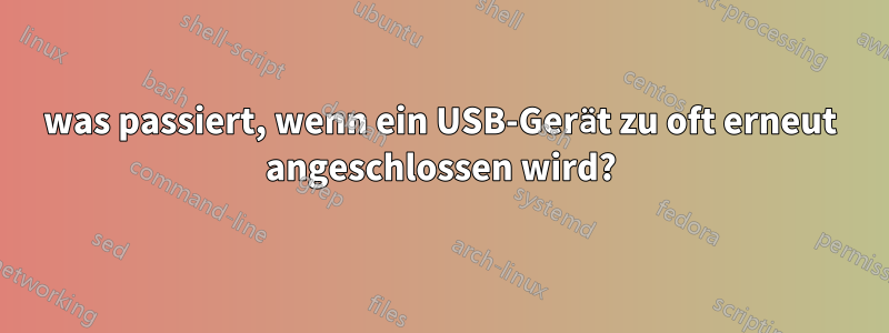 was passiert, wenn ein USB-Gerät zu oft erneut angeschlossen wird?