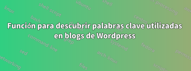 Función para descubrir palabras clave utilizadas en blogs de Wordpress