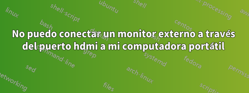No puedo conectar un monitor externo a través del puerto hdmi a mi computadora portátil