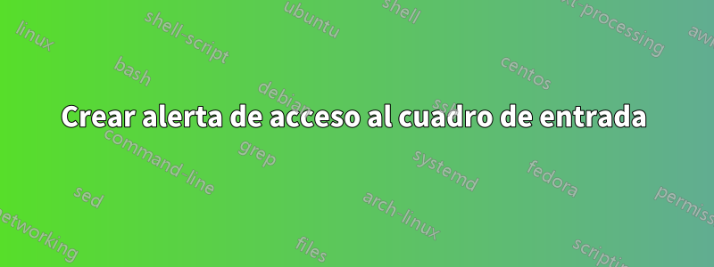 Crear alerta de acceso al cuadro de entrada