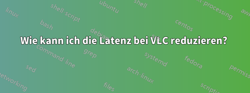 Wie kann ich die Latenz bei VLC reduzieren?