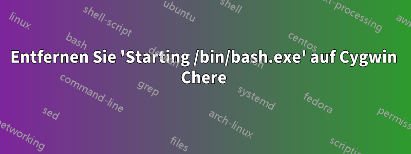 Entfernen Sie 'Starting /bin/bash.exe' auf Cygwin Chere