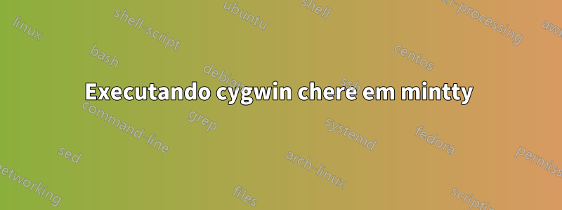 Executando cygwin chere em mintty