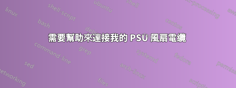 需要幫助來連接我的 PSU 風扇電纜