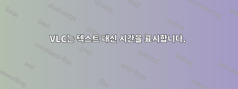 VLC는 텍스트 대신 시간을 표시합니다.
