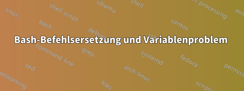 Bash-Befehlsersetzung und Variablenproblem