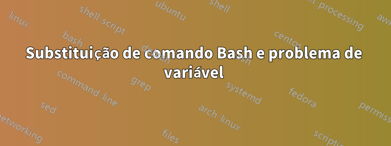 Substituição de comando Bash e problema de variável