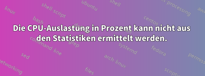 Die CPU-Auslastung in Prozent kann nicht aus den Statistiken ermittelt werden.