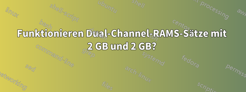 Funktionieren Dual-Channel-RAMS-Sätze mit 2 GB und 2 GB?