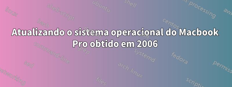 Atualizando o sistema operacional do Macbook Pro obtido em 2006
