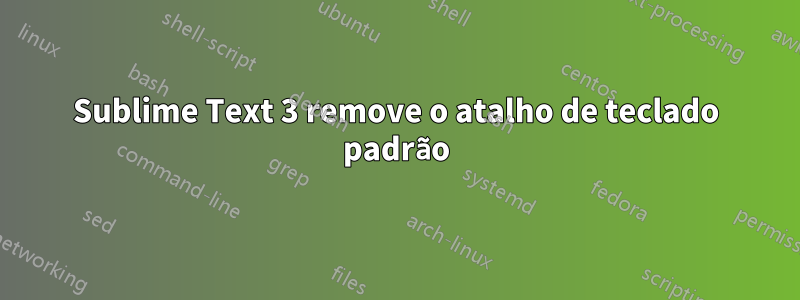 Sublime Text 3 remove o atalho de teclado padrão