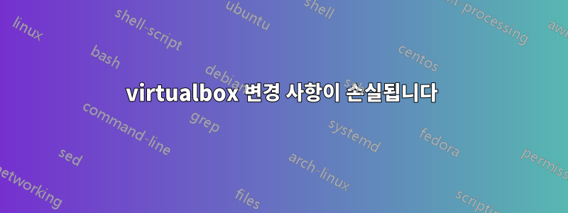 virtualbox 변경 사항이 손실됩니다