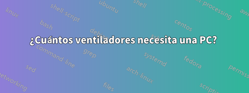 ¿Cuántos ventiladores necesita una PC?