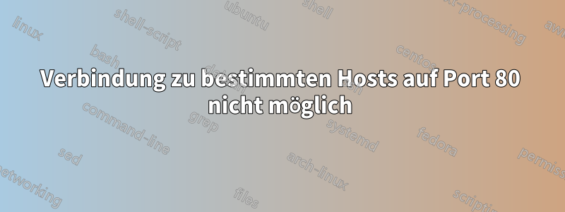 Verbindung zu bestimmten Hosts auf Port 80 nicht möglich