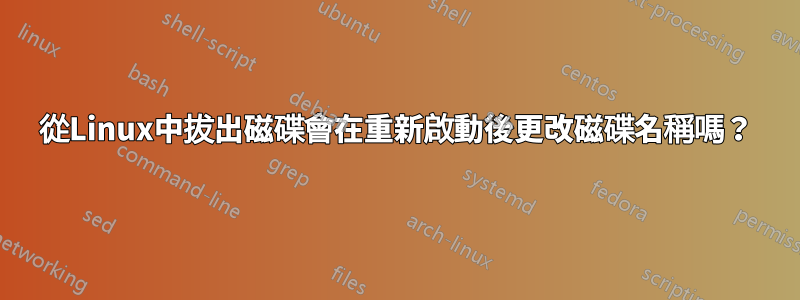 從Linux中拔出磁碟會在重新啟動後更改磁碟名稱嗎？