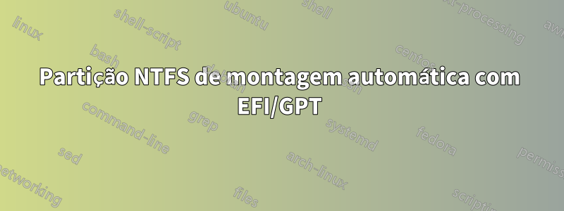 Partição NTFS de montagem automática com EFI/GPT
