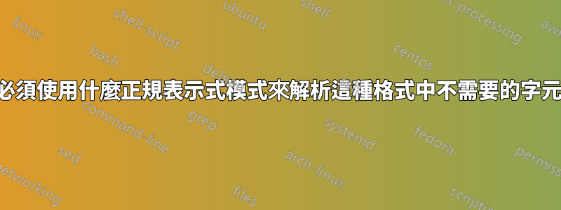 我必須使用什麼正規表示式模式來解析這種格式中不需要的字元？