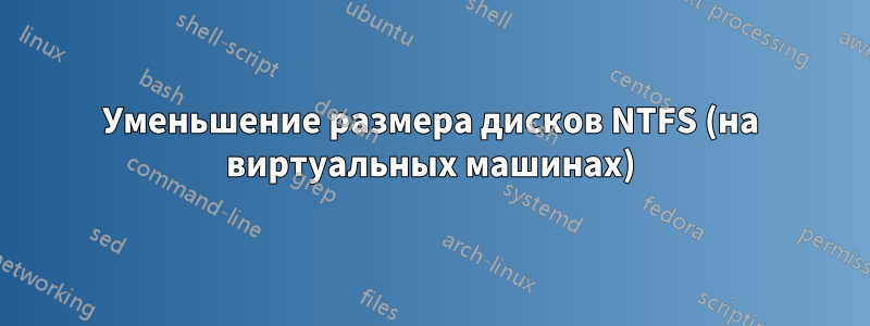 Уменьшение размера дисков NTFS (на виртуальных машинах)